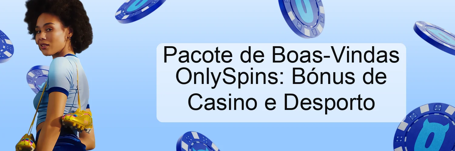 Pacote de Boas-Vindas OnlySpins: Bónus de Casino e Desporto Pacote de Boas-Vindas OnlySpins: Bónus de Casino e Desporto